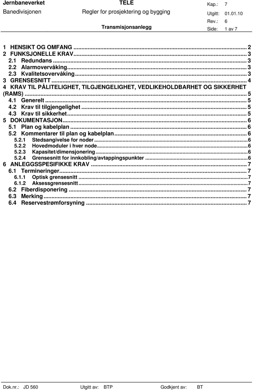 1 Plan og kabelplan... 6 5.2 Kommentarer til plan og kabelplan... 6 5.2.1 Stedsangivelse for noder...6 5.2.2 Hovedmoduler i hver node...6 5.2.3 Kapasitet/dimensjonering...6 5.2.4 Grensesnitt for innkobling/avtappingspunkter.