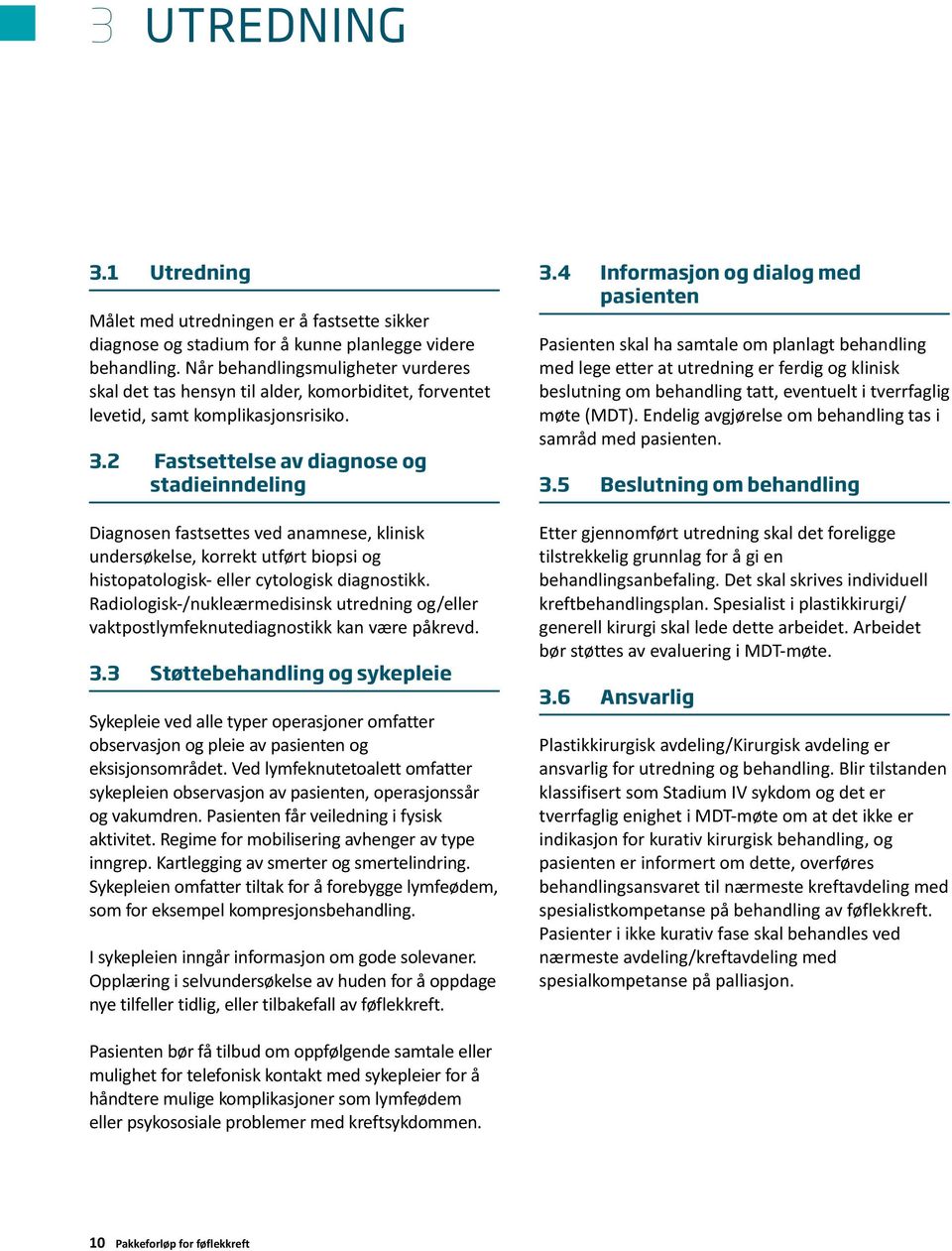 2 Fastsettelse av diagnose og stadieinndeling Diagnosen fastsettes ved anamnese, klinisk undersøkelse, korrekt utført biopsi og histopatologisk- eller cytologisk diagnostikk.