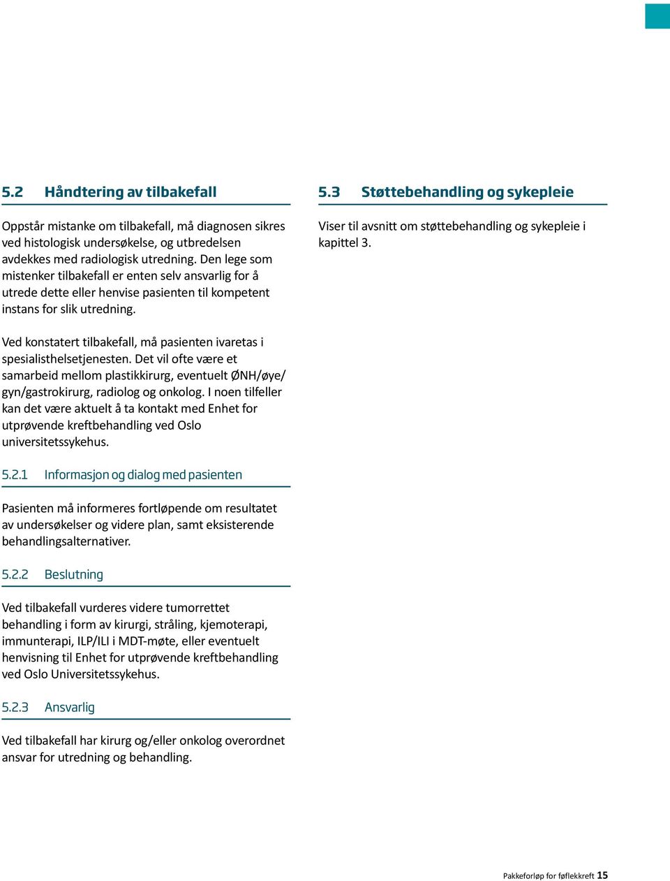 3 Støttebehandling og sykepleie Viser til avsnitt om støttebehandling og sykepleie i kapittel 3. Ved konstatert tilbakefall, må pasienten ivaretas i spesialisthelsetjenesten.