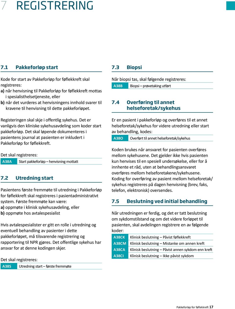 henvisningens innhold svarer til kravene til henvisning til dette pakkeforløpet. Registeringen skal skje i offentlig sykehus. Det er vanligvis den kliniske sykehusavdeling som koder start pakkeforløp.