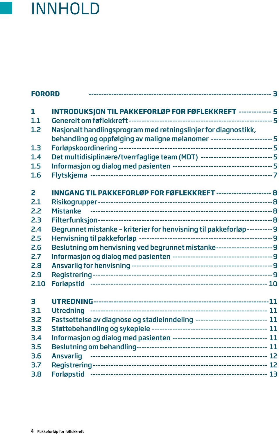 2 Nasjonalt handlingsprogram med retningslinjer for diagnostikk, behandling og oppfølging av maligne melanomer ------------------------- 5 1.