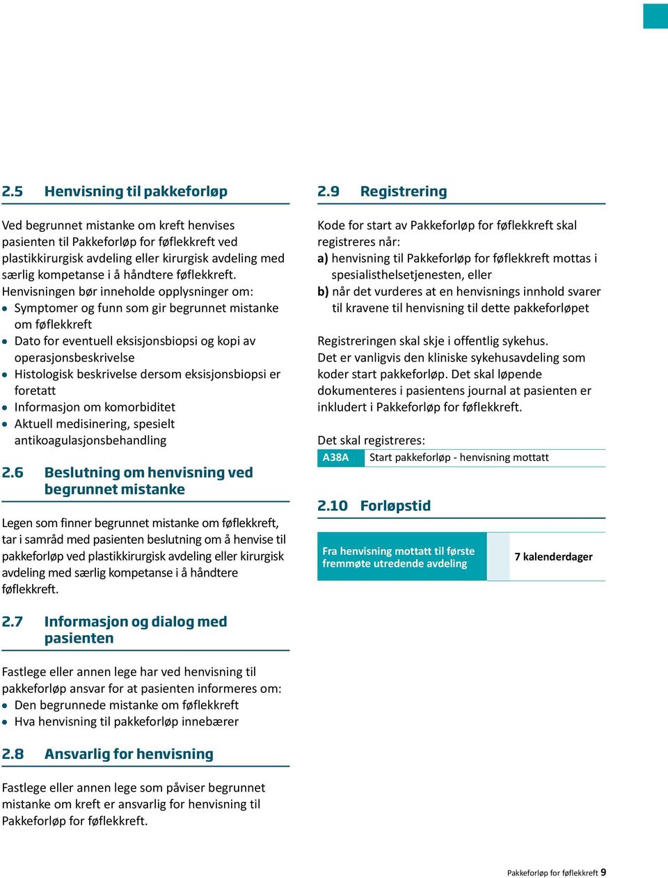 Henvisningen bør inneholde opplysninger om: Symptomer og funn som gir begrunnet mistanke om føflekkreft Dato for eventuell eksisjonsbiopsi og kopi av operasjonsbeskrivelse Histologisk beskrivelse