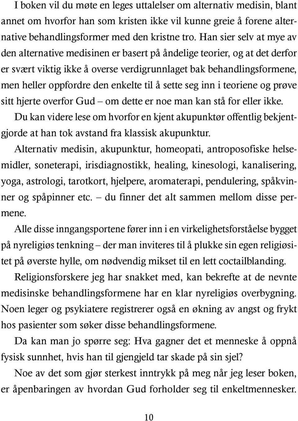 enkelte til å sette seg inn i teoriene og prøve sitt hjerte overfor Gud om dette er noe man kan stå for eller ikke.