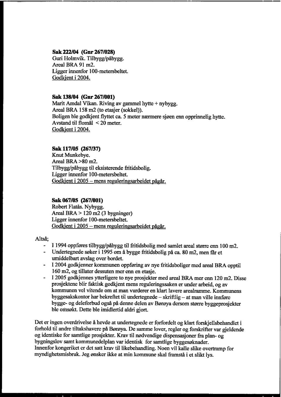 Tilbygg/påbygg til eksisterende fritidsbolig. Godkjent i 2005 - mens reguleringsarbeidet pågår. Sak 067/05 (2671001) Robert Flatås. Nybygg.