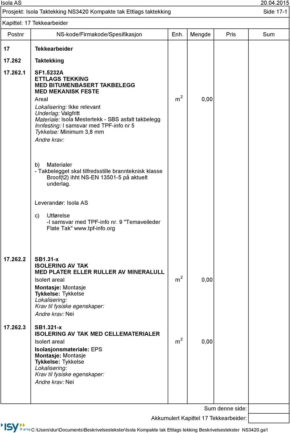 TPF-info nr 5 Tykkelse: Minimum 3,8 mm - Takbelegget skal tilfredsstille brannteknisk klasse Broof(t2) ihht NS-EN 13501-5 på aktuelt underlag. c) Utførelse -I samsvar med TPF-info nr.