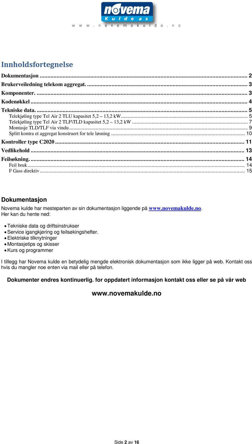 .. 13 Feilsøkning.... 14 Feil bruk... 14 F Gass direktiv... 15 Dokumentasjon Novema kulde har mesteparten av sin dokumentasjon liggende på www.nov