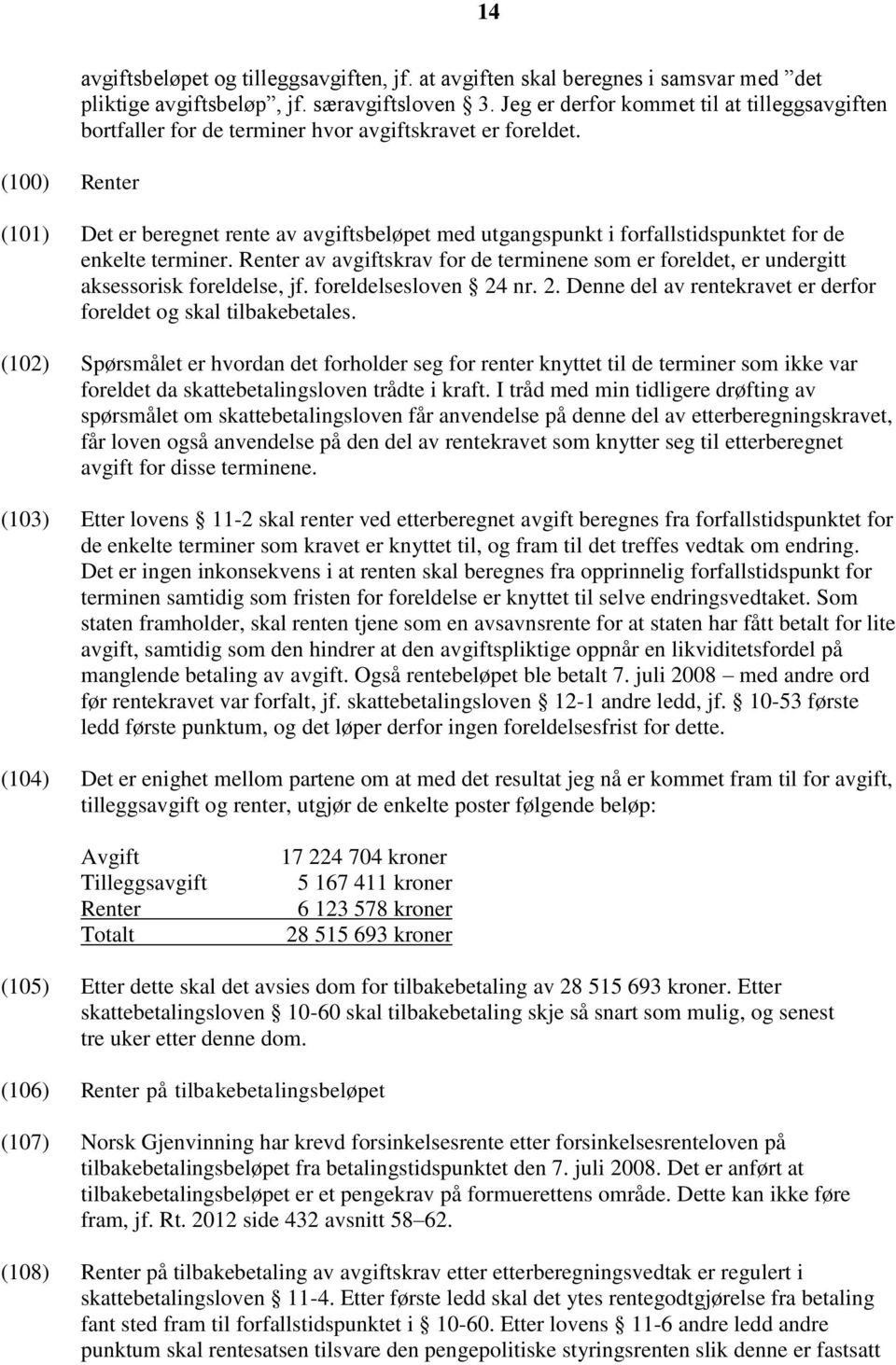 (101) Det er beregnet rente av avgiftsbeløpet med utgangspunkt i forfallstidspunktet for de enkelte terminer.