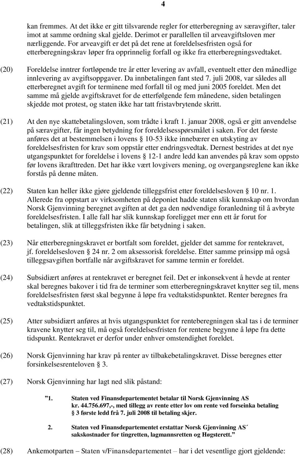 (20) Foreldelse inntrer fortløpende tre år etter levering av avfall, eventuelt etter den månedlige innlevering av avgiftsoppgaver. Da innbetalingen fant sted 7.