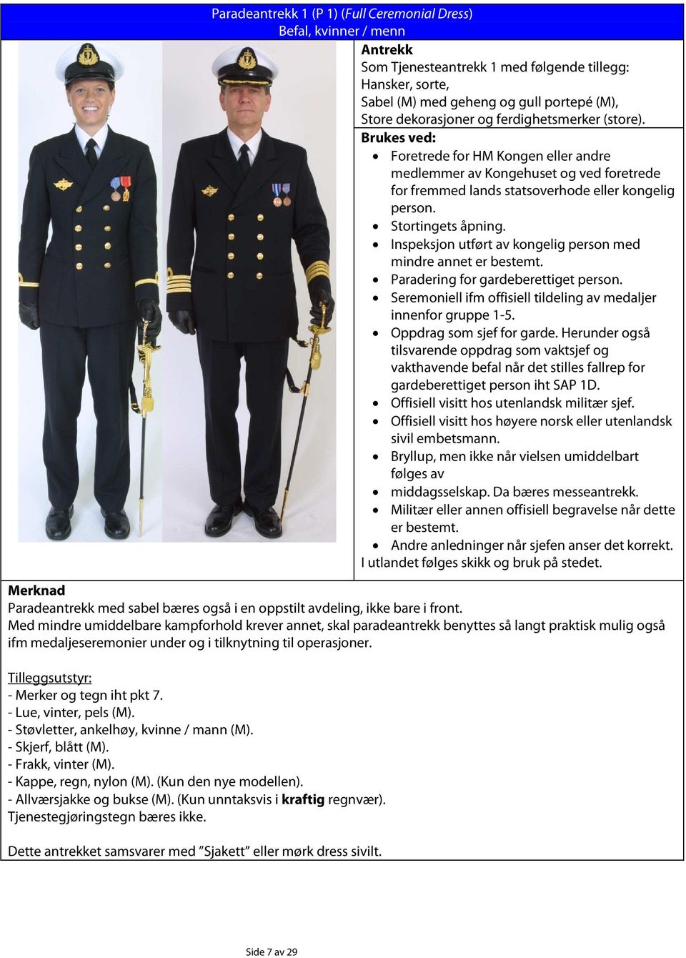 Inspeksjon utført av kongelig person med mindre annet er bestemt. Paradering for gardeberettiget person. Seremoniell ifm offisiell tildeling av medaljer innenfor gruppe 1-5.