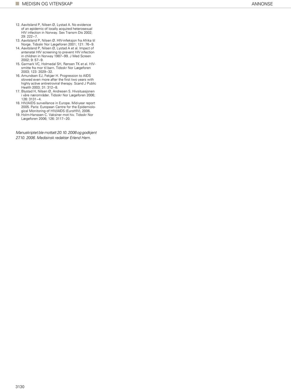 Impact of antenatal HIV screening to prevent HIV infection in children in Norway 1987 99. J Med Screen 2002; 9: 57 9. 15. Garmark VC, Holmedal SH, Rønsen TK et al. HIVsmitte fra mor til barn.