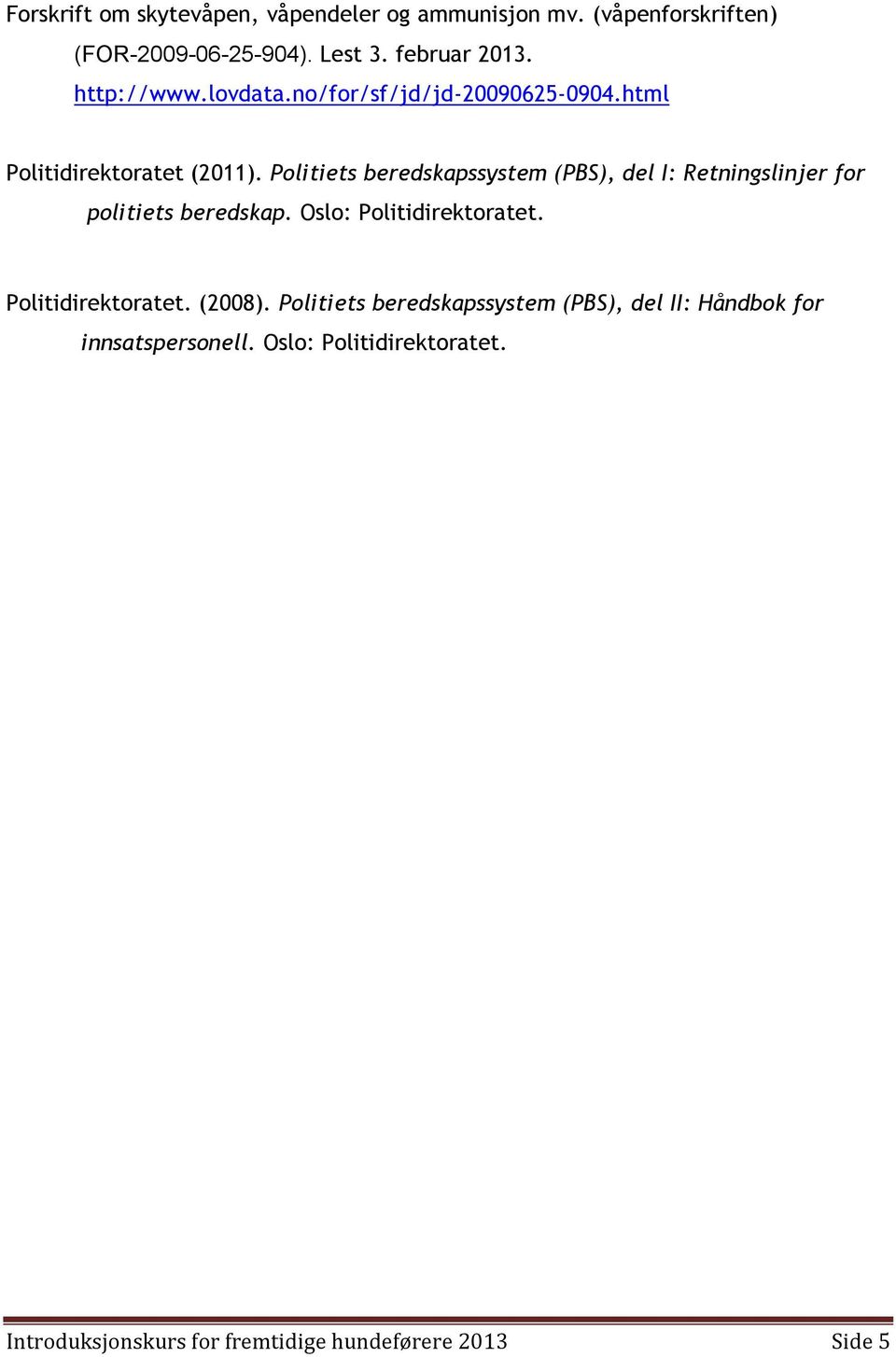 Politiets beredskapssystem (PBS), del I: Retningslinjer for politiets beredskap. Oslo: Politidirektoratet.
