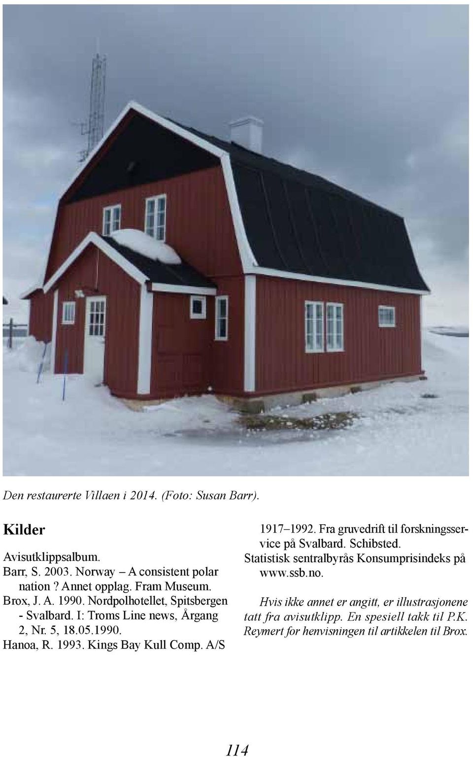 Kings Bay Kull Comp. A/S 1917 1992. Fra gruvedrift til forskningsservice på Svalbard. Schibsted. Statistisk sentralbyrås Konsumprisindeks på www.