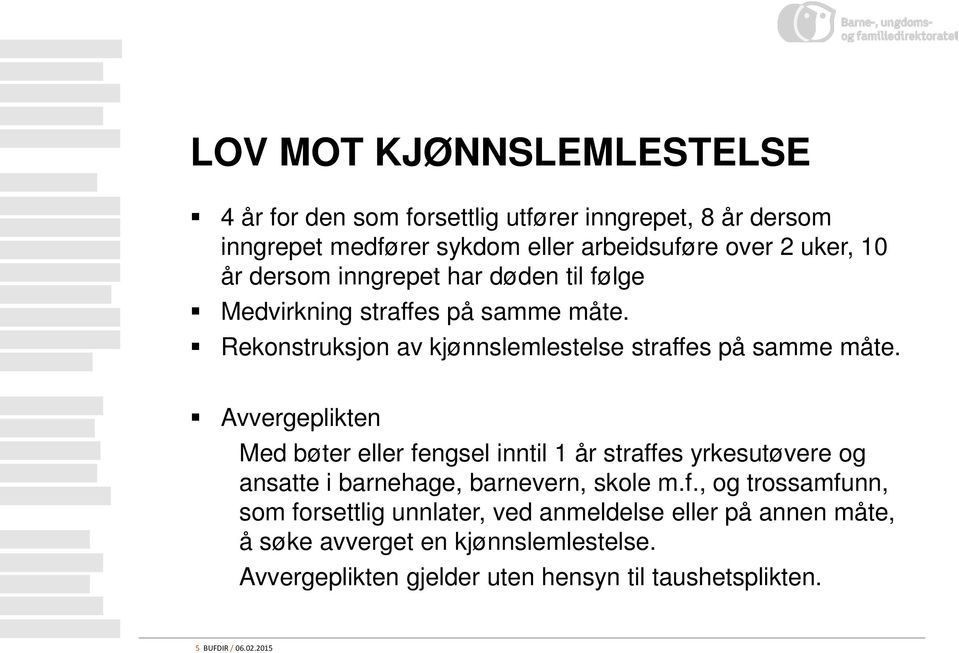 Avvergeplikten Med bøter eller fengsel inntil 1 år straffes yrkesutøvere og ansatte i barnehage, barnevern, skole m.f., og trossamfunn, som forsettlig unnlater, ved anmeldelse eller på annen måte, å søke avverget en kjønnslemlestelse.