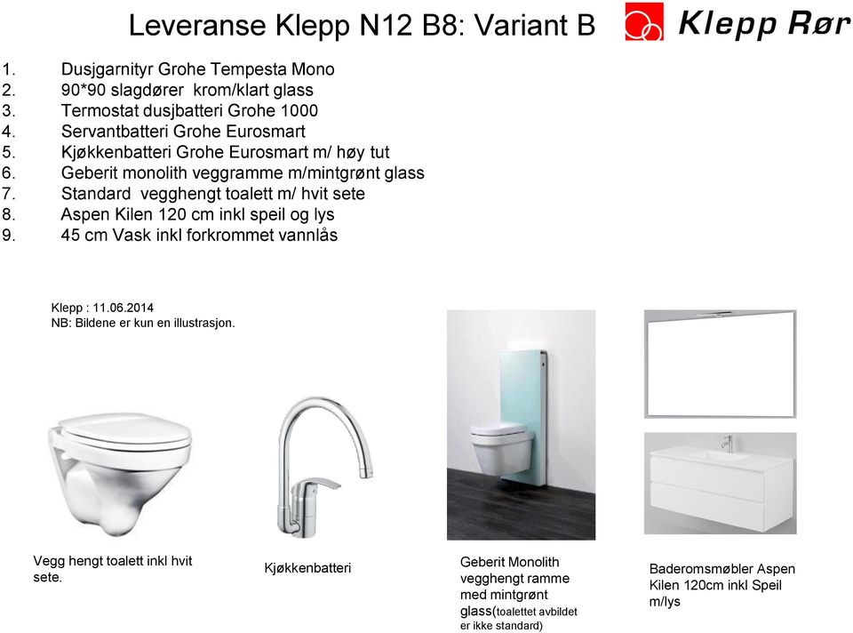 Standard vegghengt toalett m/ hvit sete 8. Aspen Kilen 120 cm inkl speil og lys 9. 45 cm Vask inkl forkrommet vannlås Klepp : 11.06.