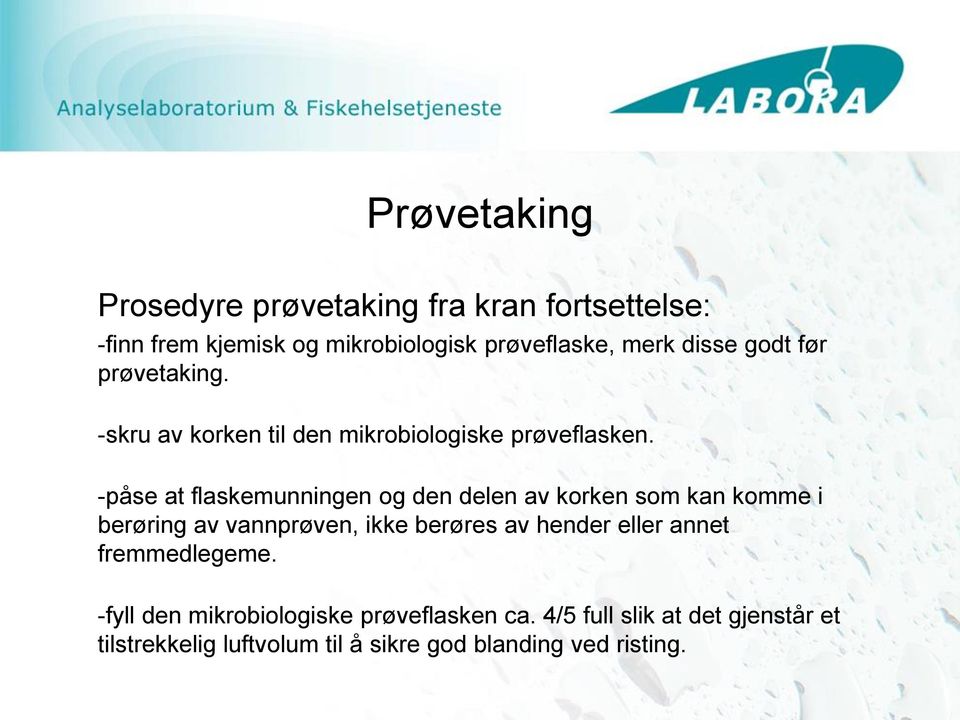 -påse at flaskemunningen og den delen av korken som kan komme i berøring av vannprøven, ikke berøres av hender eller