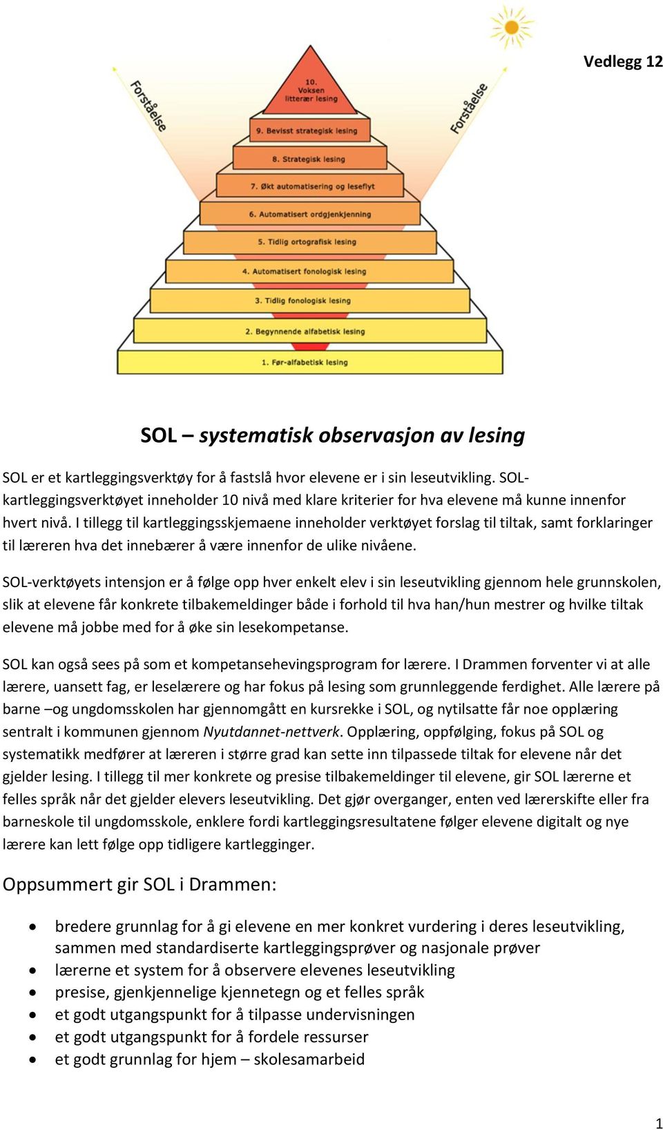 I tillegg til kartleggingsskjemaene inneholder verktøyet forslag til tiltak, samt forklaringer til læreren hva det innebærer å være innenfor de ulike nivåene.