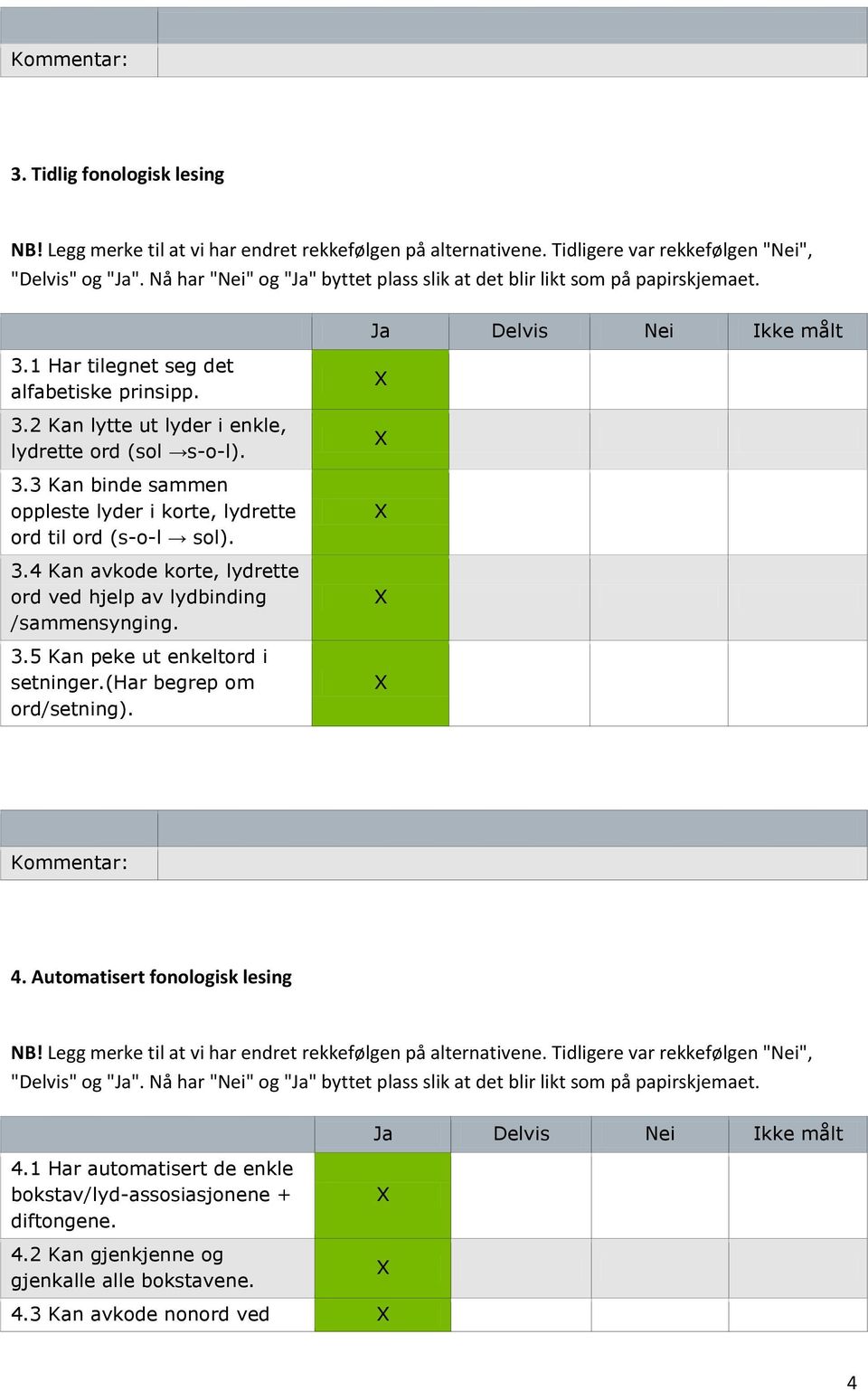 4 Kan avkode korte, lydrette ord ved hjelp av lydbinding /sammensynging. 3.5 Kan peke ut enkeltord i setninger.