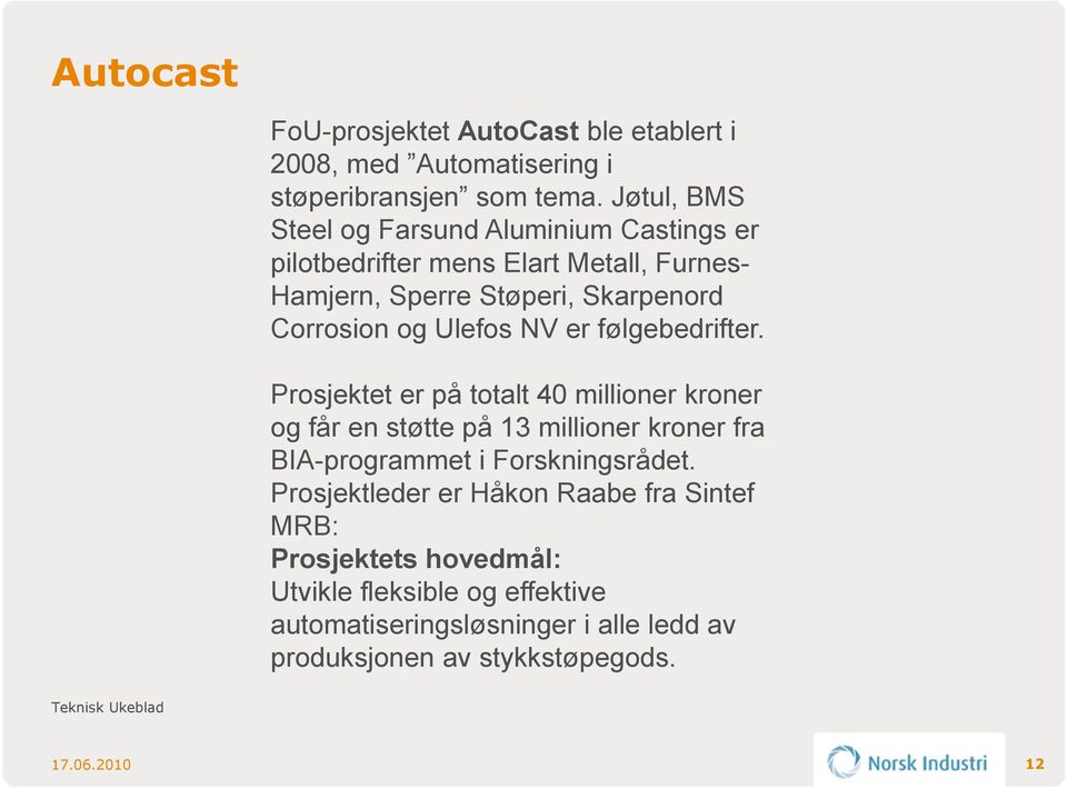 NV er følgebedrifter. Prosjektet er på totalt 40 millioner kroner og får en støtte på 13 millioner kroner fra BIA-programmet i Forskningsrådet.