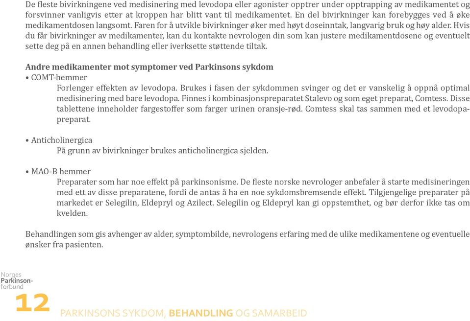 Hvis du får bivirkninger av medikamenter, kan du kontakte nevrologen din som kan justere medikamentdosene og eventuelt sette deg på en annen behandling eller iverksette støttende tiltak.