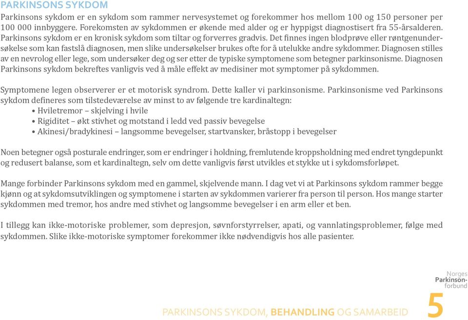 Det finnes ingen blodprøve eller røntgenundersøkelse som kan fastslå diagnosen, men slike undersøkelser brukes ofte for å utelukke andre sykdommer.