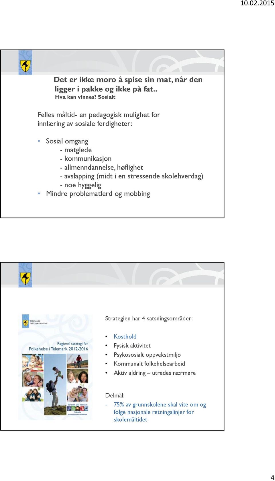 høflighet - avslapping (midt i en stressende skolehverdag) - noe hyggelig Mindre problematferd og mobbing Strategien har 4 satsningsområder: