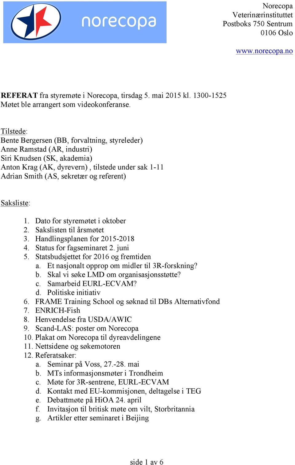 referent) Saksliste: 1. Dato for styremøtet i oktober 2. Sakslisten til årsmøtet 3. Handlingsplanen for 2015-2018 4. Status for fagseminaret 2. juni 5. Statsbudsjettet for 2016 og fremtiden a.