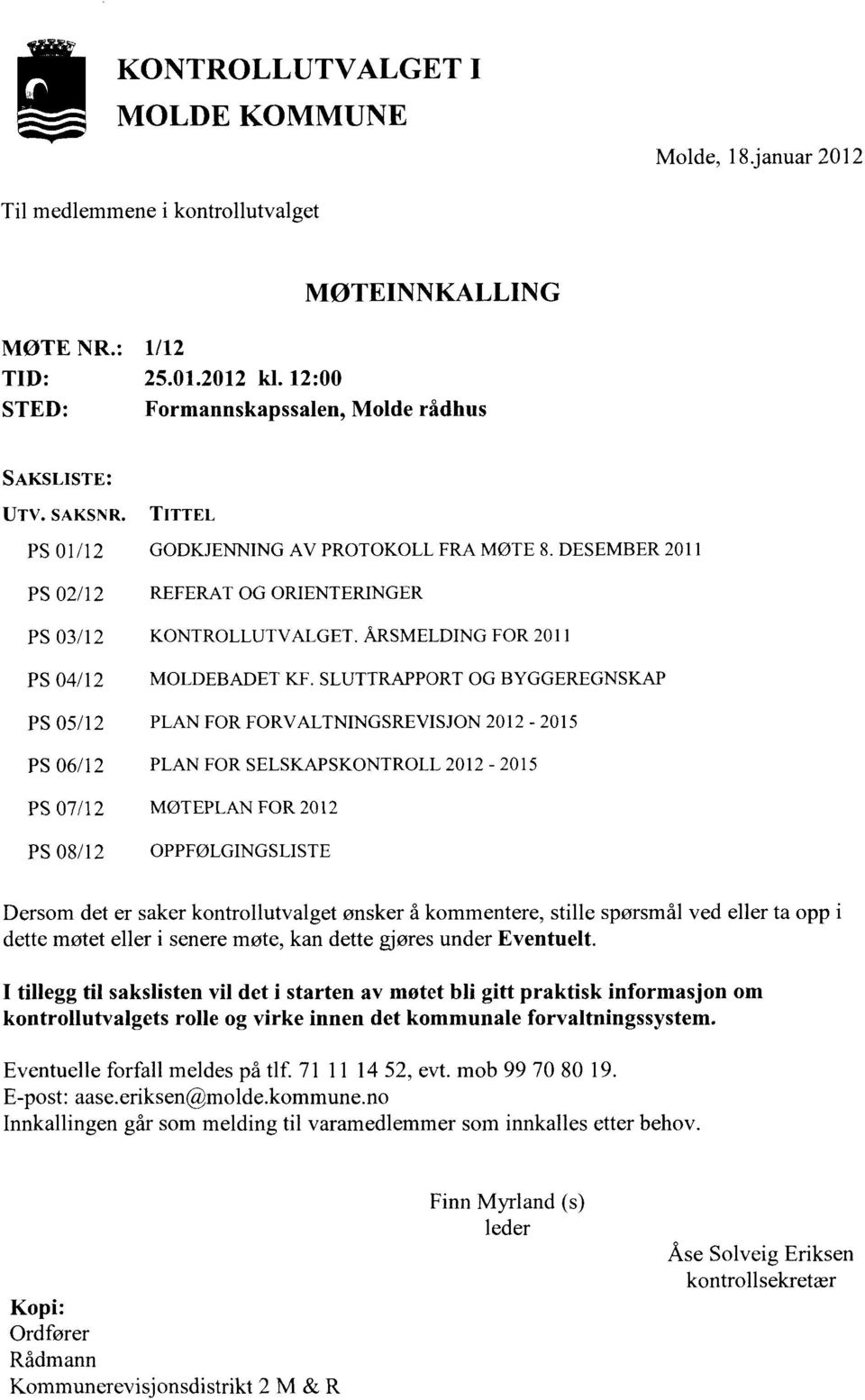 SLUTTRAPPORT OG BYGGEREGNSKAP PS 05/12 PLAN FOR FORVALTNINGSREVISJON 2012-2015 PS 06/1 2 PLAN FOR SELSKAPSKONTROLL 2012-2015 PS 07/1 2 MØTEPLAN FOR 2012 PS 08/12 OPPFØLGINGSLISTE Dersom det er saker