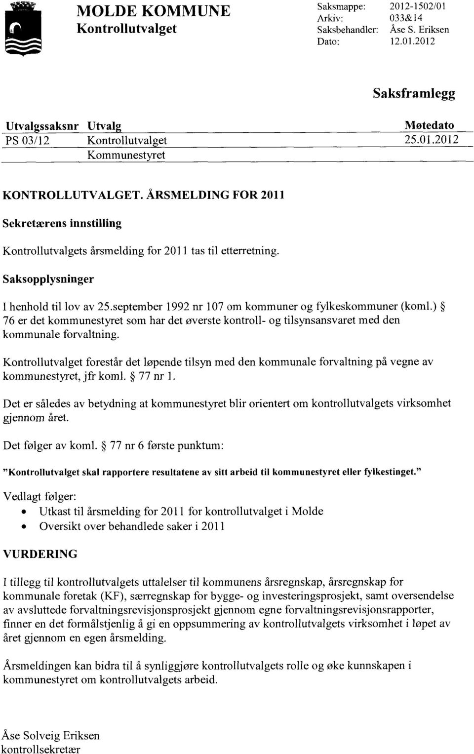 september 1992 nr 107 om kommuner og fylkeskommuner (koml.) 76 er det kommunestyret som har det øverste kontroll- og tilsynsansvaret med den kommunale forvaltning.