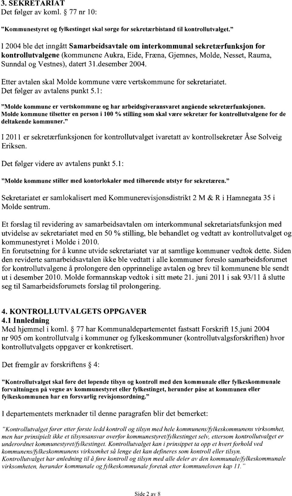 desember 2004. Etter avtalen skal Molde kommune være vertskommune for sekretariatet. Det følger av avtalens punkt 5.