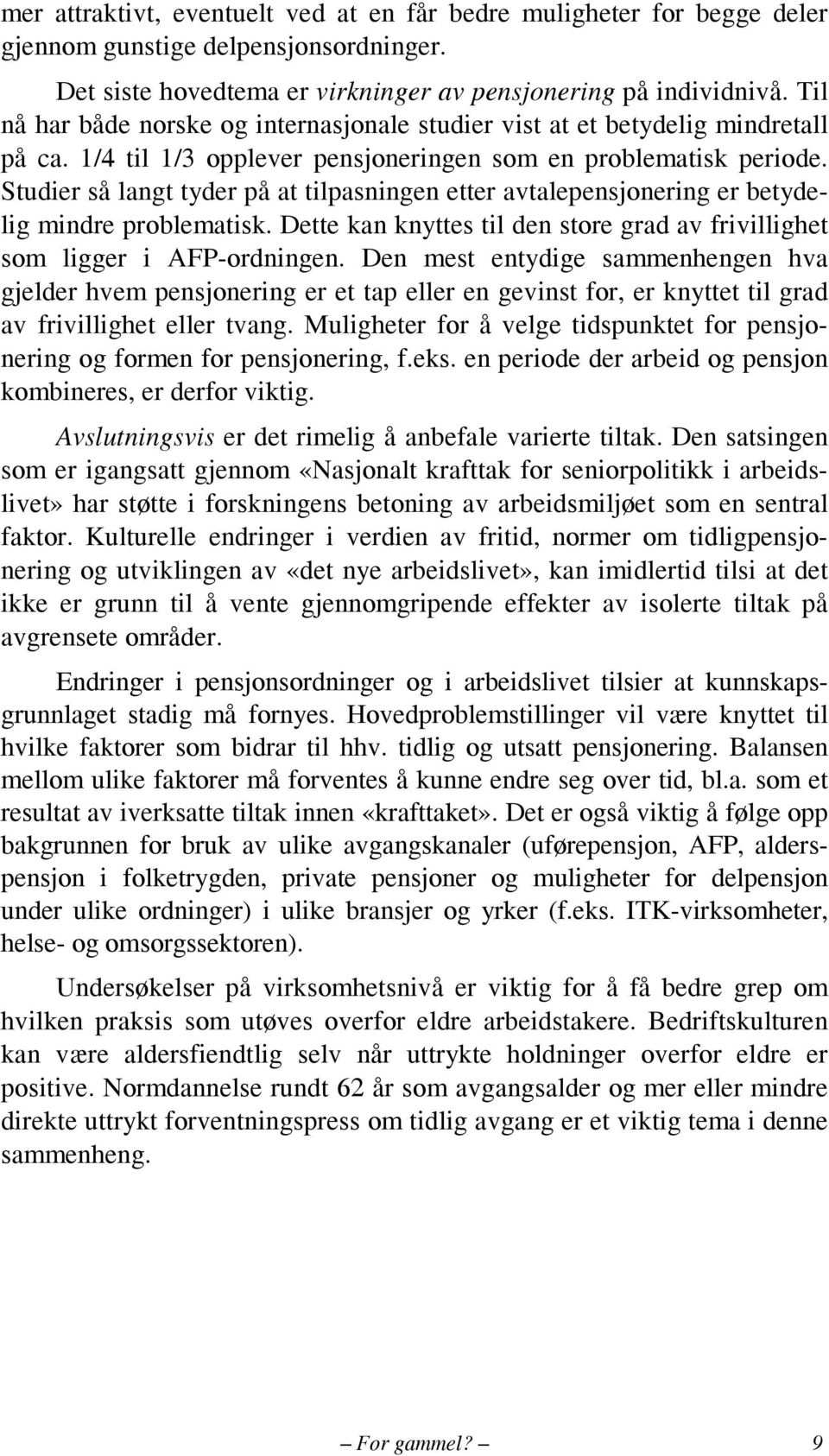 Studier så langt tyder på at tilpasningen etter avtalepensjonering er betydelig mindre problematisk. Dette kan knyttes til den store grad av frivillighet som ligger i AFP-ordningen.