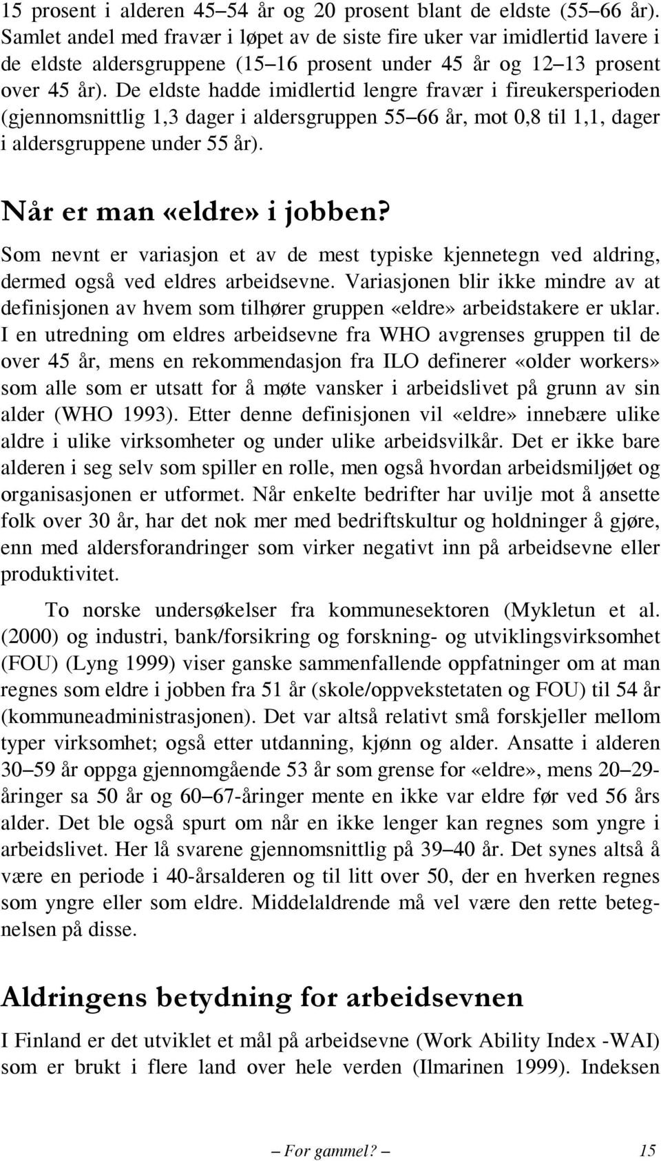 De eldste hadde imidlertid lengre fravær i fireukersperioden (gjennomsnittlig 1,3 dager i aldersgruppen 55 66 år, mot 0,8 til 1,1, dager i aldersgruppene under 55 år). Når er man «eldre» i jobben?