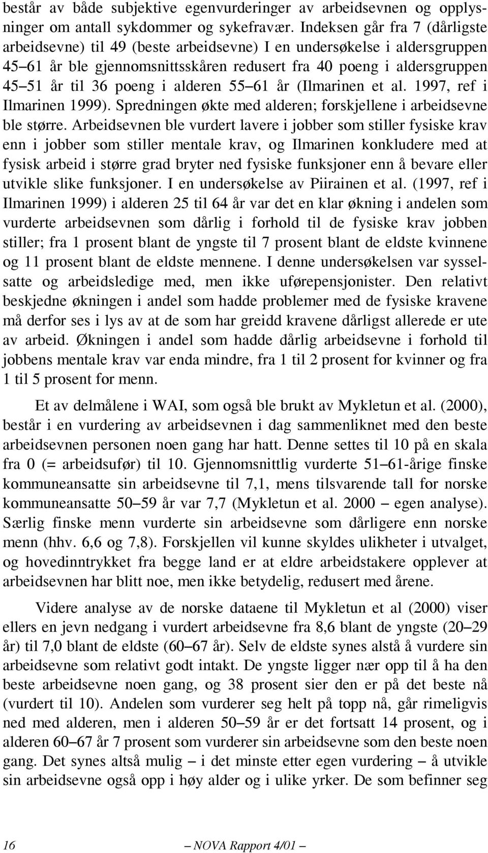 alderen 55 61 år (Ilmarinen et al. 1997, ref i Ilmarinen 1999). Spredningen økte med alderen; forskjellene i arbeidsevne ble større.