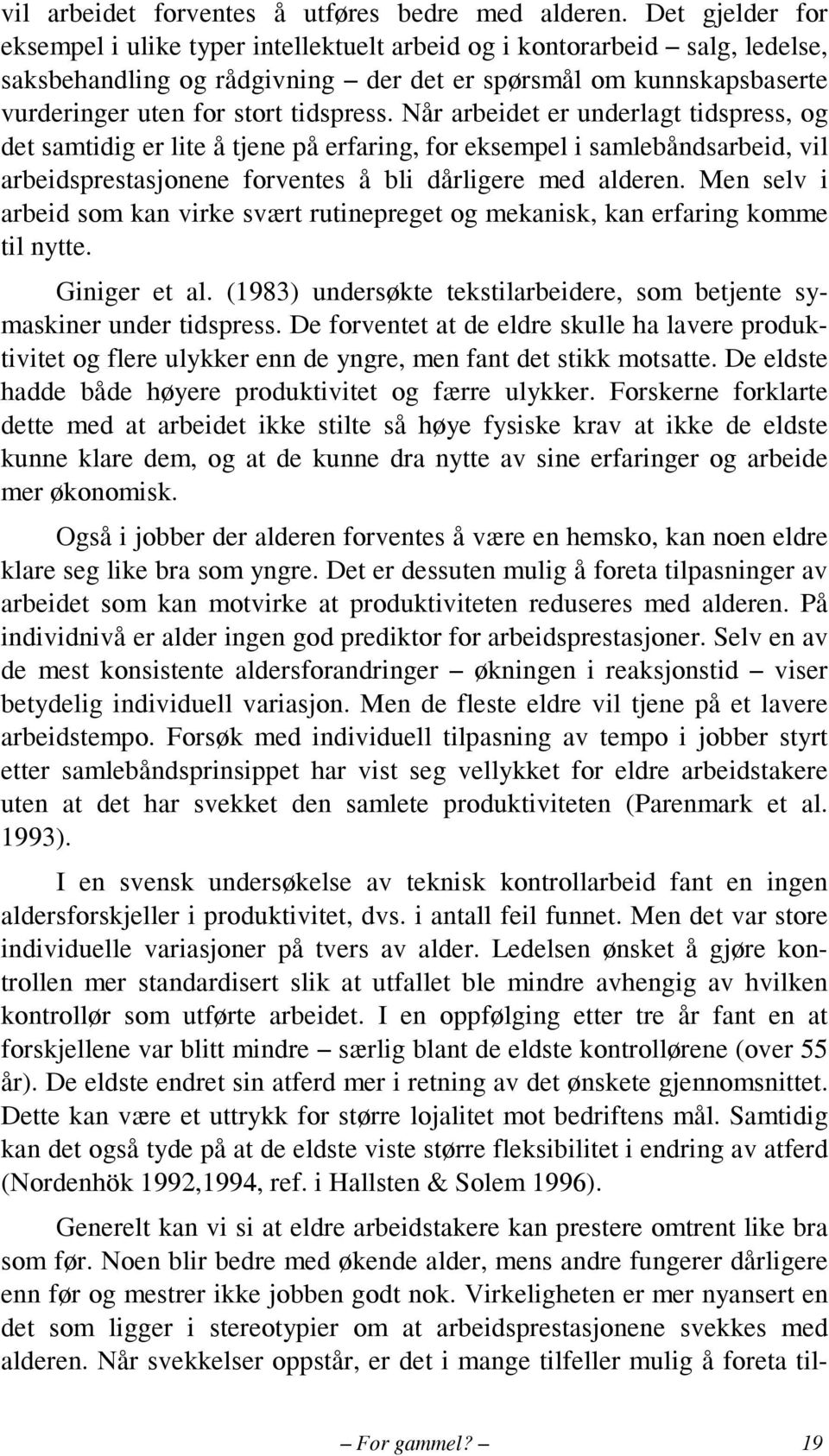 Når arbeidet er underlagt tidspress, og det samtidig er lite å tjene på erfaring, for eksempel i samlebåndsarbeid, vil arbeidsprestasjonene forventes å bli dårligere med alderen.