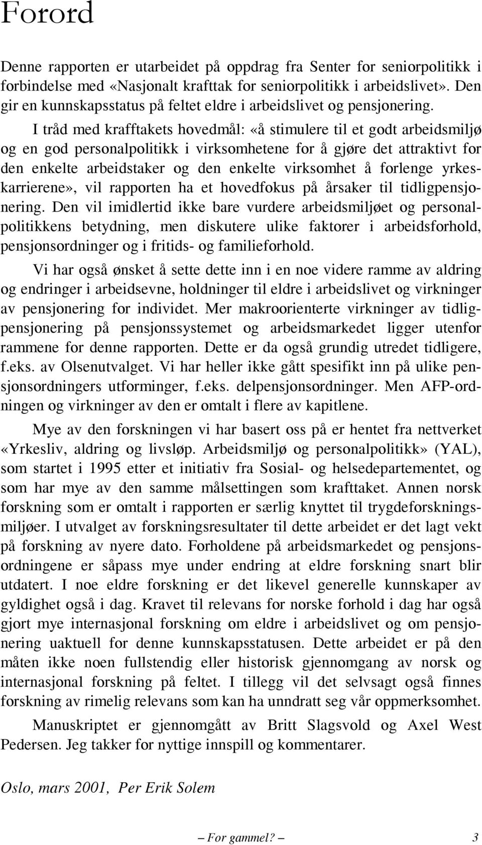 I tråd med krafftakets hovedmål: «å stimulere til et godt arbeidsmiljø og en god personalpolitikk i virksomhetene for å gjøre det attraktivt for den enkelte arbeidstaker og den enkelte virksomhet å