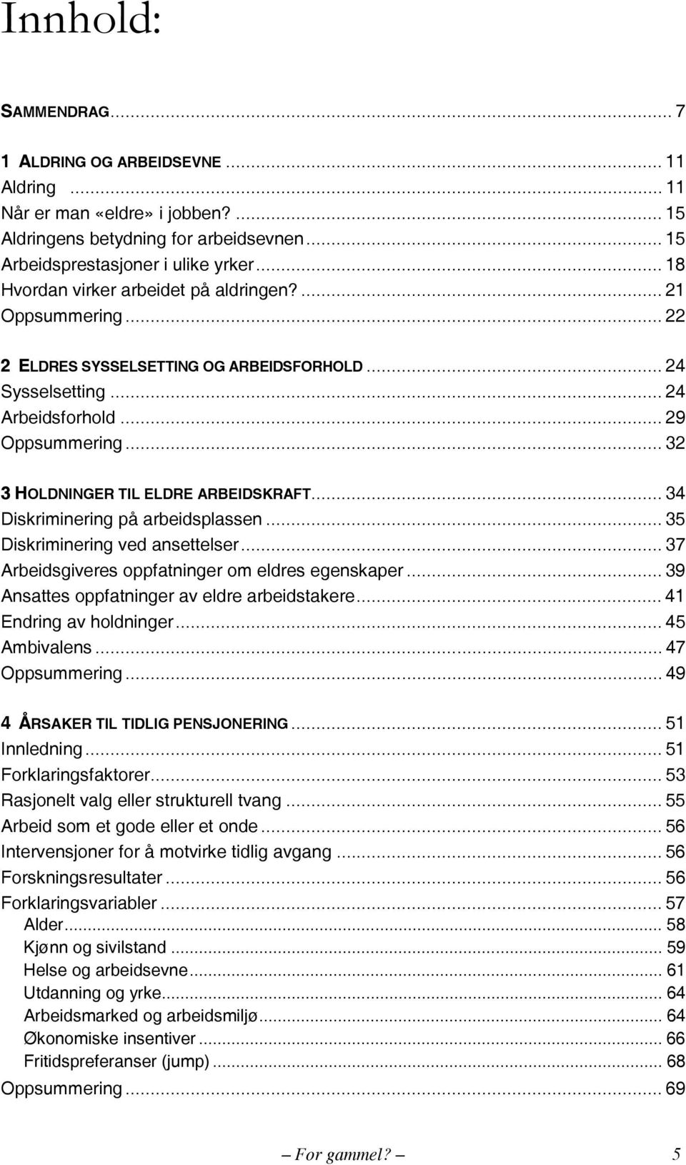 .. 32 3 HOLDNINGER TIL ELDRE ARBEIDSKRAFT... 34 Diskriminering på arbeidsplassen... 35 Diskriminering ved ansettelser... 37 Arbeidsgiveres oppfatninger om eldres egenskaper.