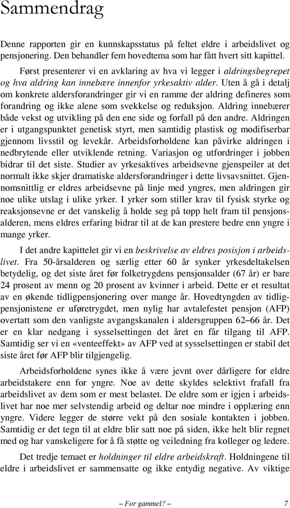 Uten å gå i detalj om konkrete aldersforandringer gir vi en ramme der aldring defineres som forandring og ikke alene som svekkelse og reduksjon.