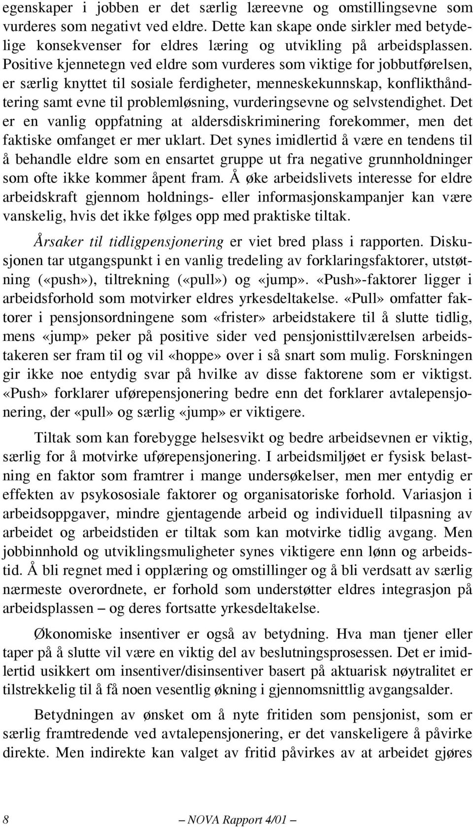 Positive kjennetegn ved eldre som vurderes som viktige for jobbutførelsen, er særlig knyttet til sosiale ferdigheter, menneskekunnskap, konflikthåndtering samt evne til problemløsning, vurderingsevne