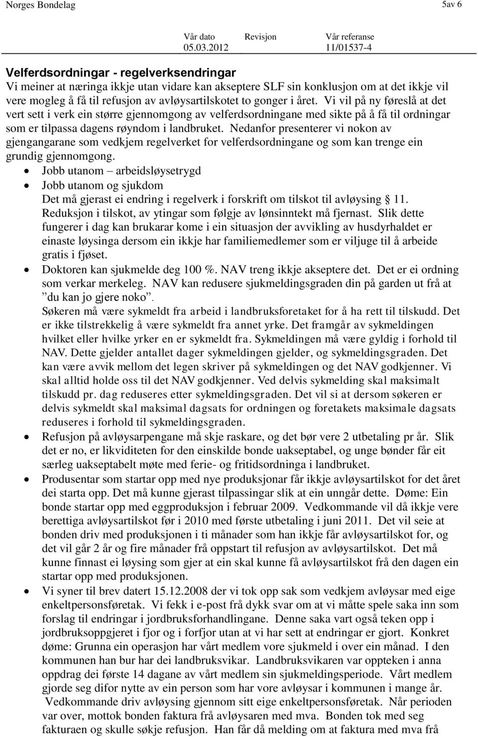 Vi vil på ny føreslå at det vert sett i verk ein større gjennomgong av velferdsordningane med sikte på å få til ordningar som er tilpassa dagens røyndom i landbruket.