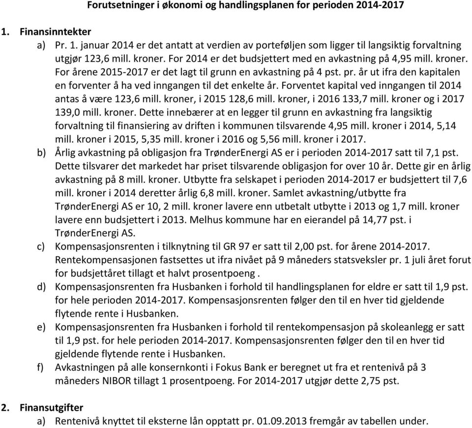 år ut ifra den kapitalen en forventer å ha ved inngangen til det enkelte år. Forventet kapital ved inngangen til 2014 antas å være 123,6 mill. kroner, i 2015 128,6 mill. kroner, i 2016 133,7 mill.