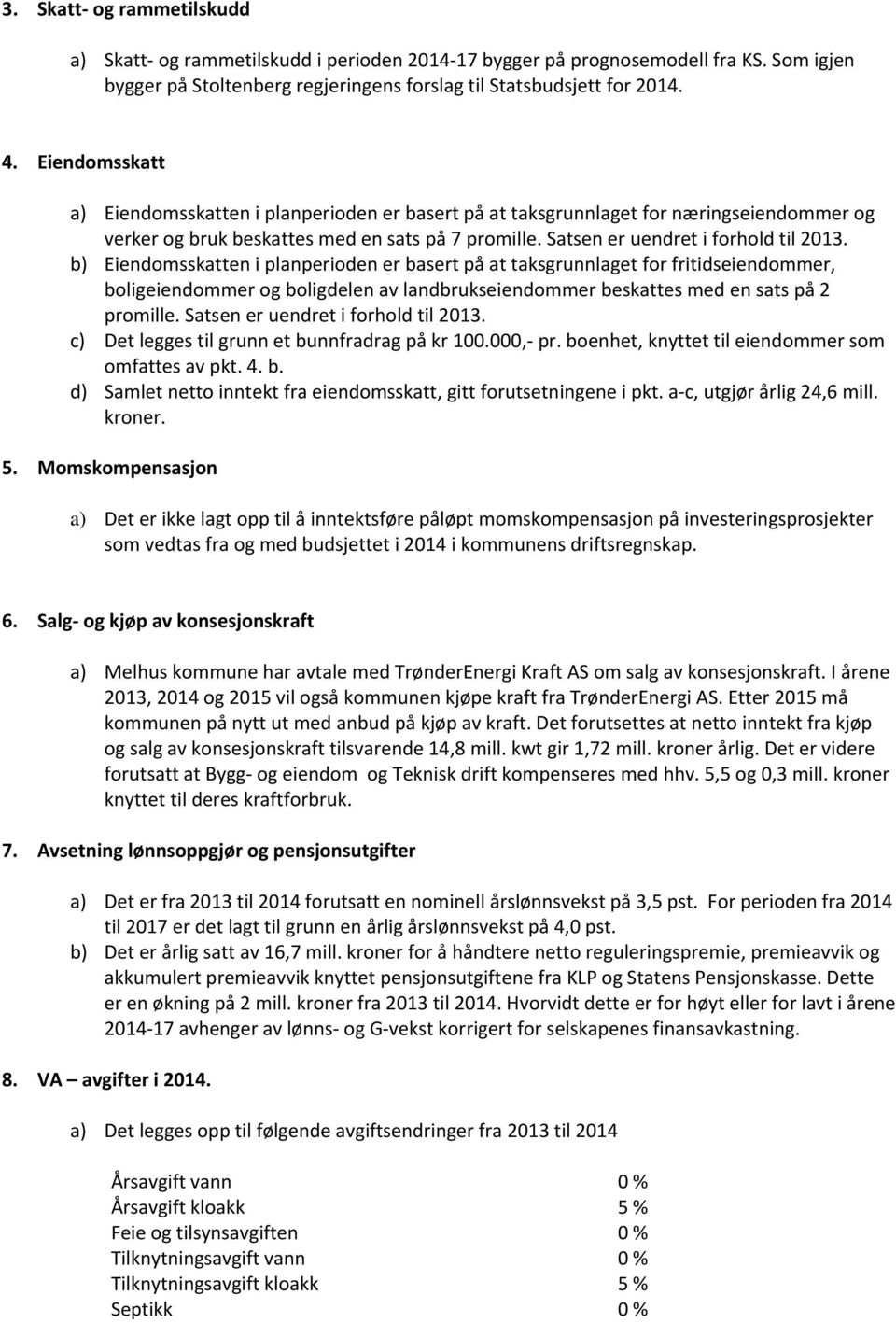 b) Eiendomsskatten i planperioden er basert på at taksgrunnlaget for fritidseiendommer, boligeiendommer og boligdelen av landbrukseiendommer beskattes med en sats på 2 promille.