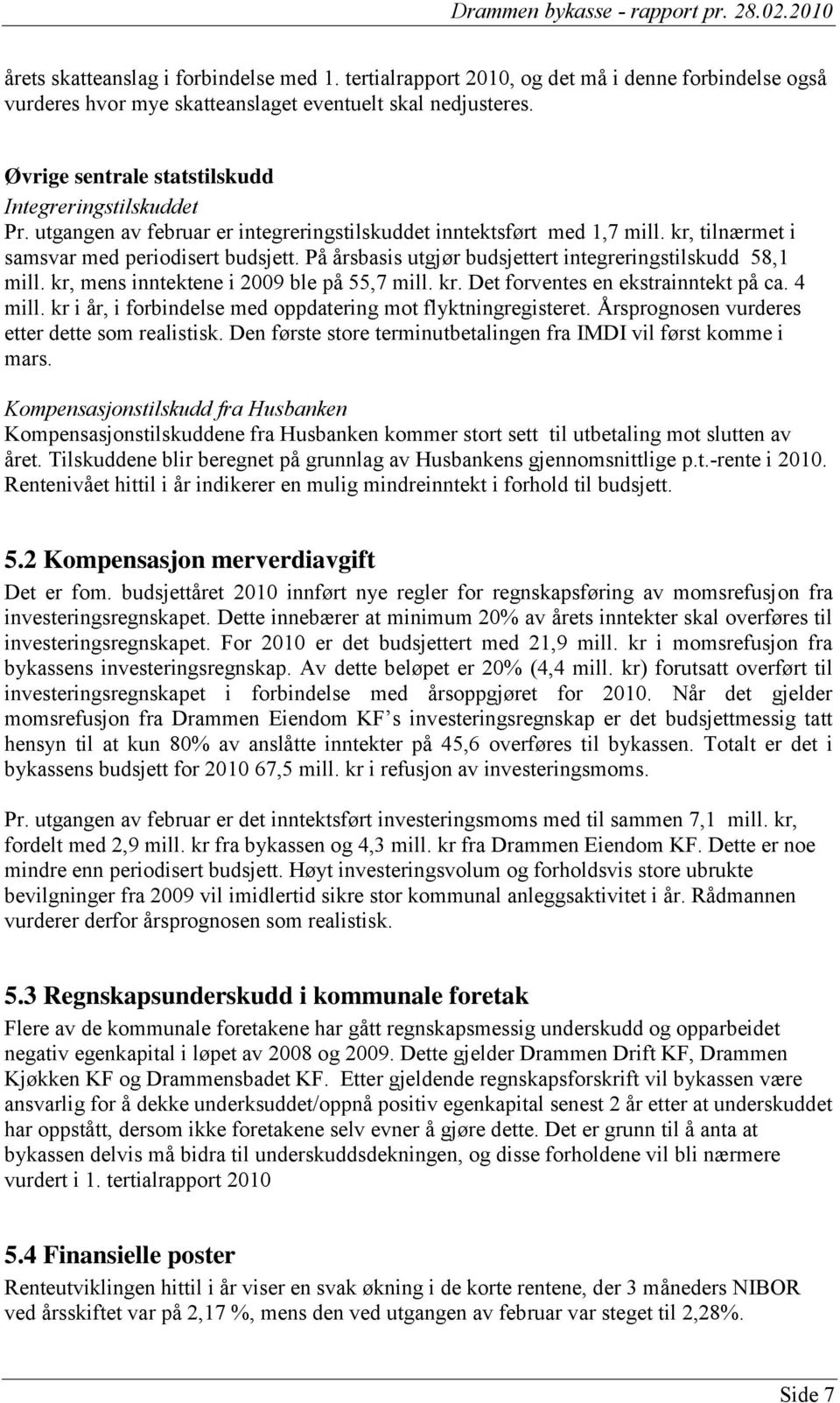 På årsbasis utgjør budsjettert integreringstilskudd 58,1 mill. kr, mens inntektene i 2009 ble på 55,7 mill. kr. Det forventes en ekstrainntekt på ca. 4 mill.