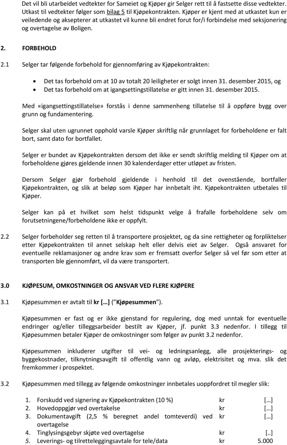 1 Selger tar følgende forbehold for gjennomføring av Kjøpekontrakten: Det tas forbehold om at 10 av totalt 20 leiligheter er solgt innen 31.