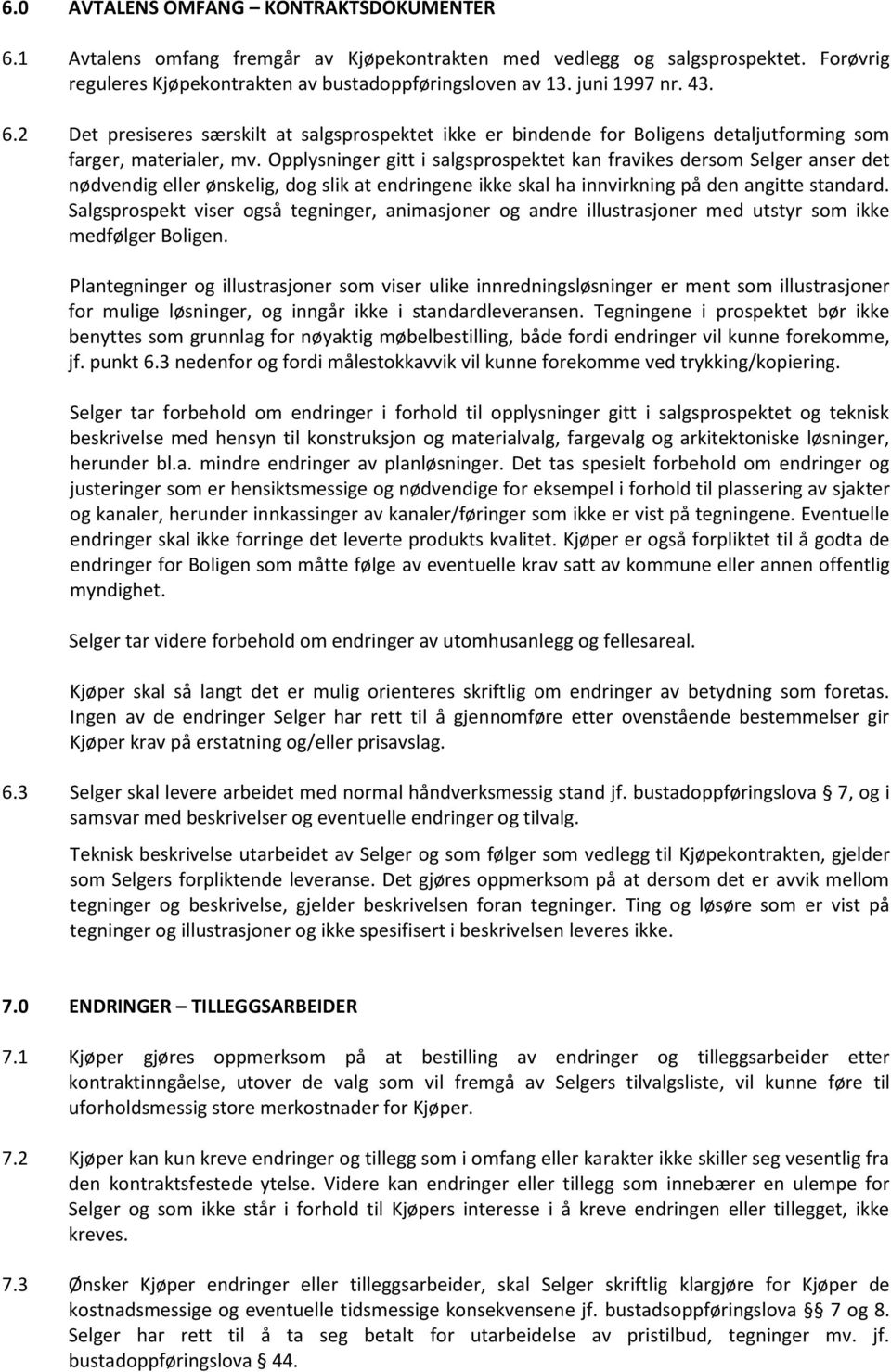 Opplysninger gitt i salgsprospektet kan fravikes dersom Selger anser det nødvendig eller ønskelig, dog slik at endringene ikke skal ha innvirkning på den angitte standard.