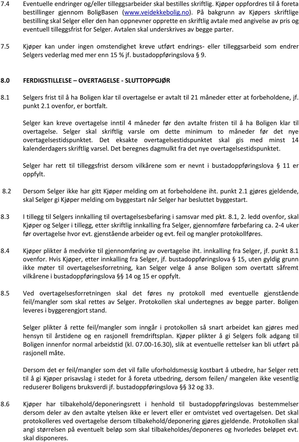 Avtalen skal underskrives av begge parter. 7.5 Kjøper kan under ingen omstendighet kreve utført endrings- eller tilleggsarbeid som endrer Selgers vederlag med mer enn 15 % jf. bustadoppføringslova 9.