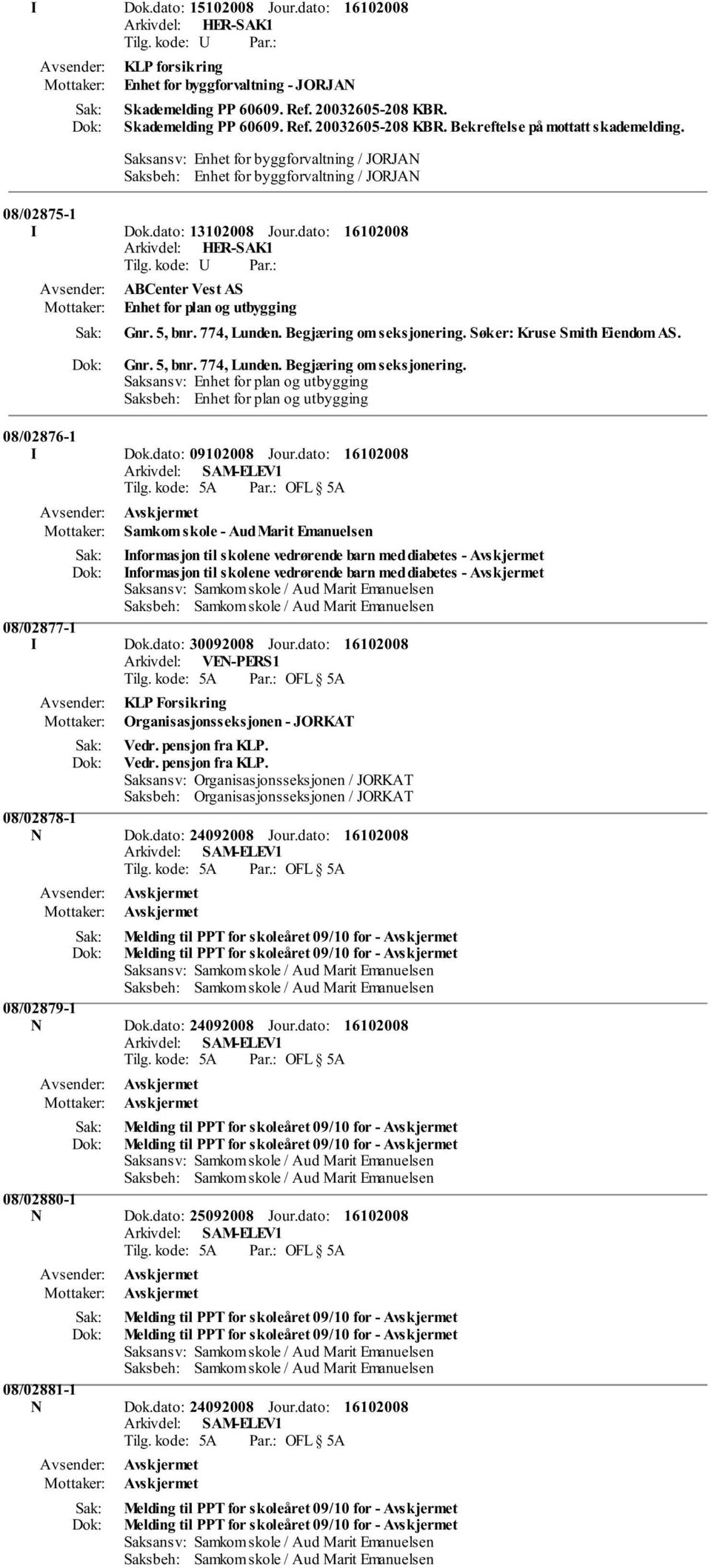 Søker: Kruse Smith Eiendom AS. Gnr. 5, bnr. 774, Lunden. Begjæring om seksjonering. Saksansv: Enhet for plan og utbygging Saksbeh: Enhet for plan og utbygging 08/02876-1 I Dok.dato: 09102008 Jour.