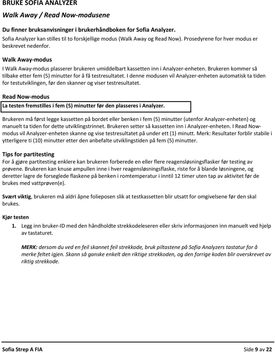 Brukeren kommer så tilbake etter fem (5) minutter for å få testresultatet. I denne modusen vil Analyzer enheten automatisk ta tiden for testutviklingen, før den skanner og viser testresultatet.