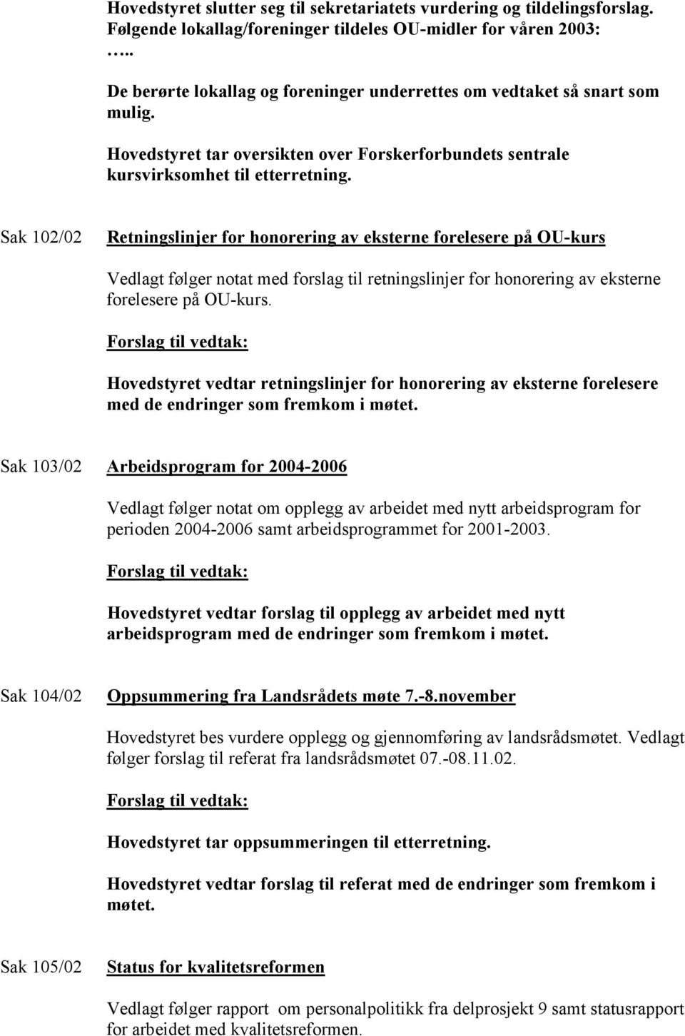 Sak 102/02 Retningslinjer for honorering av eksterne forelesere på OU-kurs Vedlagt følger notat med forslag til retningslinjer for honorering av eksterne forelesere på OU-kurs.