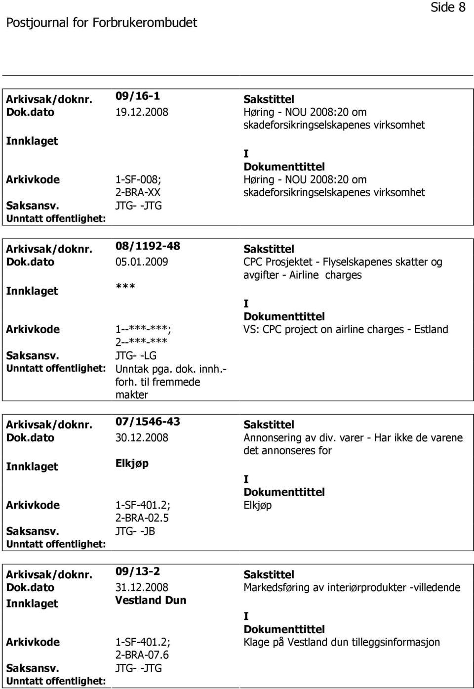 dato 05.01.2009 CPC Prosjektet - Flyselskapenes skatter og avgifter - Airline charges nnklaget *** 1--***-***; 2--***-*** VS: CPC project on airline charges - Estland JTG- -LG nntak pga. dok. innh.