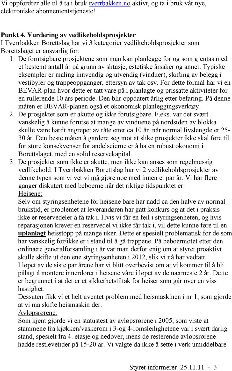 De forutsigbare prosjektene som man kan planlegge for og som gjentas med et bestemt antall år på grunn av slitasje, estetiske årsaker og annet.