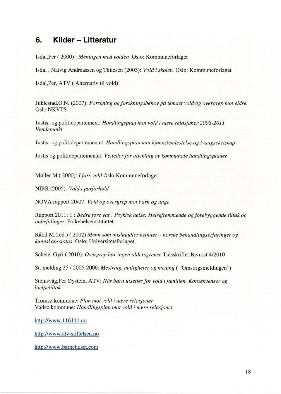 Oslo NKVTS Justis- og politidepartement: Handlingsplan mot vold i nære relasjoner 2008-2011 Vendepunkt Justis- og politidepartementet: Handlingsplan mot kjønnsiemiesteise og ivangseketskap Justis og